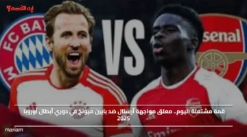 قمة مشتعلة اليوم.. معلق مواجهة آرسنال ضد بايرن ميونخ في دوري أبطال أوروبا 2025